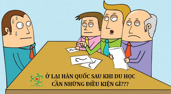 Ở lại Hàn Quốc sau khi du học cần những điều kiện gì
