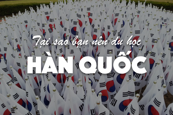 Vì sao bạn muốn đi du học Hàn Quốc - Được gì và mất gì khi du học